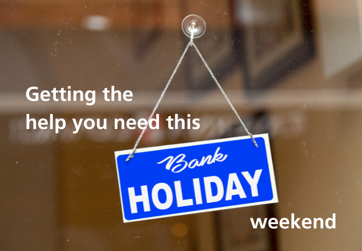 Getting the help you need this bank holiday weekend