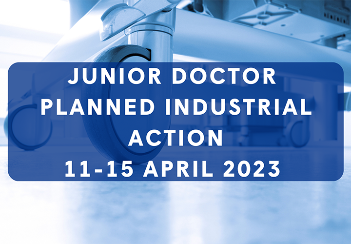 Planned Junior Doctor national industrial action update – April 2023